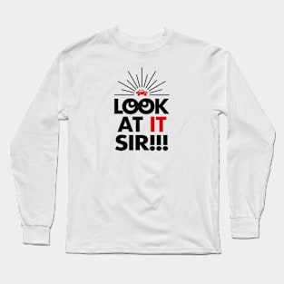 Look At It Sir!!! Long Sleeve T-Shirt